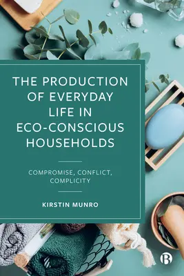 A mindennapi élet termelése környezettudatos háztartásokban: Kompromisszum, konfliktus, cinkosság - The Production of Everyday Life in Eco-Conscious Households: Compromise, Conflict, Complicity