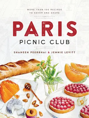 Párizsi Piknik Klub: Több mint 100 recept, amit megkóstolhatunk és megoszthatunk egymással - Paris Picnic Club: More Than 100 Recipes to Savor and Share