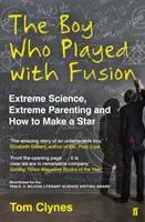 Fiú, aki a fúzióval játszott - extrém tudomány, extrém szülői magatartás és hogyan lehet csillagot csinálni - Boy Who Played with Fusion - Extreme Science, Extreme Parenting and How to Make a Star