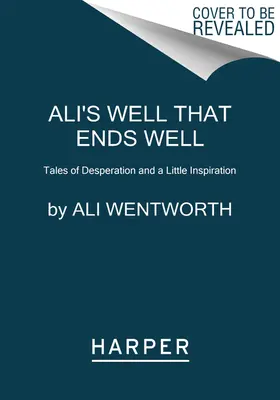 Ali's Well That Ends Well: Történetek a kétségbeesésről és egy kis inspirációról - Ali's Well That Ends Well: Tales of Desperation and a Little Inspiration