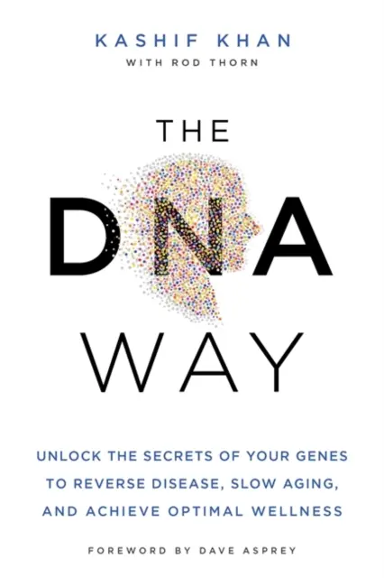 A DNS útja - Nyissa meg génjei titkait, hogy visszafordítsa a betegségeket, lelassítsa az öregedést és elérje az optimális jólétet - DNA Way - Unlock the Secrets of Your Genes to Reverse Disease, Slow Ageing and Achieve Optimal Wellness