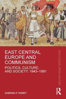 Kelet-Közép-Európa és a kommunizmus: Politika, kultúra és társadalom, 1943-1991 - East Central Europe and Communism: Politics, Culture, and Society, 1943-1991