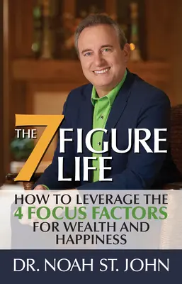 A 7 számjegyű élet: Hogyan használjuk ki a 4 FOKUSZ TÉNYEZŐT a gazdagság és a boldogság érdekében? - The 7-Figure Life: How to Leverage the 4 FOCUS FACTORS for Wealth and Happiness