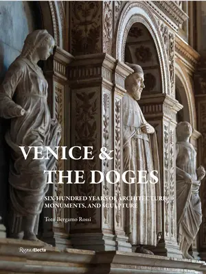 Velence és a dózsék: Hatszáz év építészete, műemlékei és szobrai - Venice and the Doges: Six Hundred Years of Architecture, Monuments, and Sculpture