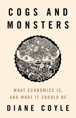 Cogs and Monsters: Τι είναι τα οικονομικά και τι θα έπρεπε να είναι - Cogs and Monsters: What Economics Is, and What It Should Be