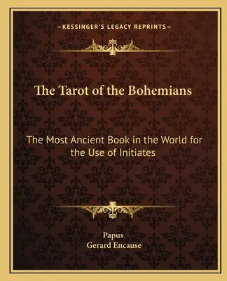 A bohémek tarotja: A világ legősibb könyve a beavatottak használatára - The Tarot of the Bohemians: The Most Ancient Book in the World for the Use of Initiates