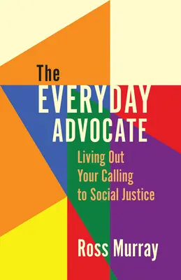 A mindennapi szószóló: A társadalmi igazságosság iránti hivatásod megélése - The Everyday Advocate: Living Out Your Calling to Social Justice