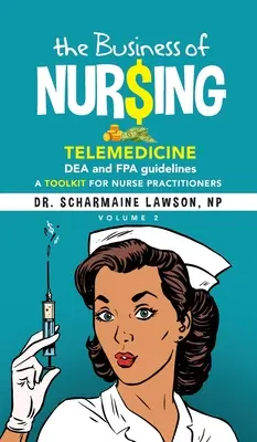 Az ápolás üzletága: Telemedicina, DEA- és FPA-irányelvek, Eszköztár ápolóknak 2. kötet. - The Business of Nur$ing: Telemedicine, DEA and FPA guidelines, A Toolkit for Nurse Practitioners Vol. 2