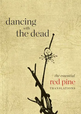 Tánc a halottakkal: A Vörös Fenyő alapvető fordításai - Dancing with the Dead: The Essential Red Pine Translations