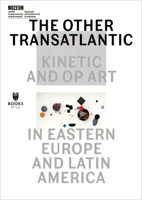 A másik transzatlanti: Kinetikus és op-művészet Kelet-Európában és Latin-Amerikában - The Other Transatlantic: Kinetic and Op Art in Eastern Europe and Latin America