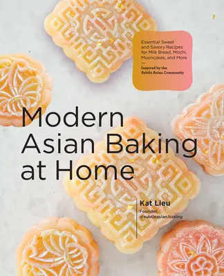 Modern ázsiai sütés otthon: Alapvető édes és sós receptek tejes kenyérhez, mochihoz, holdkenyérhez és sok máshoz; a finom ázsiai sütés ihlette Com - Modern Asian Baking at Home: Essential Sweet and Savory Recipes for Milk Bread, Mochi, Mooncakes, and More; Inspired by the Subtle Asian Baking Com