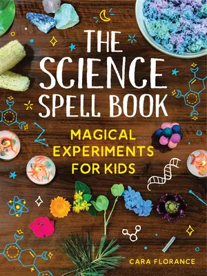 A tudományos varázskönyv: Varázslatos kísérletek gyerekeknek - The Science Spell Book: Magical Experiments for Kids