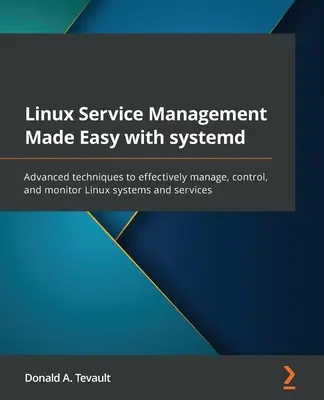 Linux Service Management Made Easy with systemd: Fejlett technikák a Linux rendszerek és szolgáltatások hatékony kezeléséhez, vezérléséhez és felügyeletéhez - Linux Service Management Made Easy with systemd: Advanced techniques to effectively manage, control, and monitor Linux systems and services