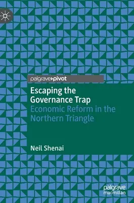 A kormányzás csapdájából való szabadulás: gazdasági reform az északi háromszögben - Escaping the Governance Trap: Economic Reform in the Northern Triangle