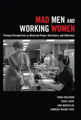 Mad Men és a dolgozó nők: Feminista nézőpontok a történelmi hatalomról, ellenállásról és másságról - Mad Men and Working Women: Feminist Perspectives on Historical Power, Resistance, and Otherness