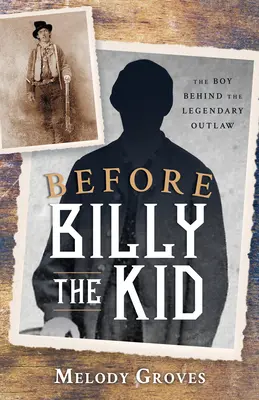 Mielőtt Billy the Kid: A fiú a legendás törvényen kívüli mögött - Before Billy the Kid: The Boy Behind the Legendary Outlaw