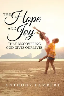 A remény és az öröm, amelyet Isten felfedezése ad az életünknek - The Hope and Joy that Discovering God Gives our Lives