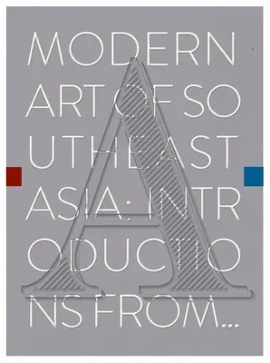 Délkelet-Ázsia modern művészete: Bevezetések A-tól Z-ig - Modern Art of Southeast Asia: Introductions from A to Z