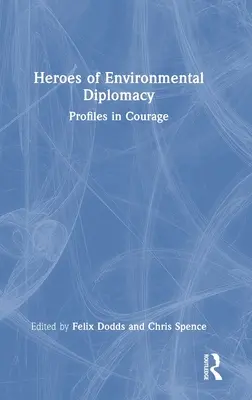 A környezetvédelmi diplomácia hősei: Profilok a bátorságban - Heroes of Environmental Diplomacy: Profiles in Courage