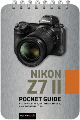 Nikon Z7 II: Zsebkalauz: Gombok, tárcsák, beállítások, üzemmódok és fotózási tippek - Nikon Z7 II: Pocket Guide: Buttons, Dials, Settings, Modes, and Shooting Tips