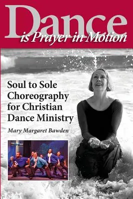 A tánc az ima mozgásban: Lélektől a talpig koreográfia a keresztény táncszolgálat számára - Dance is Prayer in Motion: Soul to Sole Choreography for Christian Dance Ministry