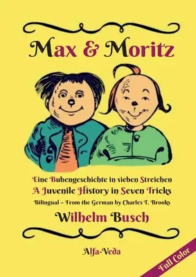 Max és Moritz kétnyelvű színes: A Boys' Tale in Seven Tricks - Egy fiútörténet hét trükkben - Egy ifjúsági történet hét trükkben - Max & Moritz Bilingual Full Color: Eine Bubengeschichte in sieben Streichen - A Juvenile History in Seven Tricks