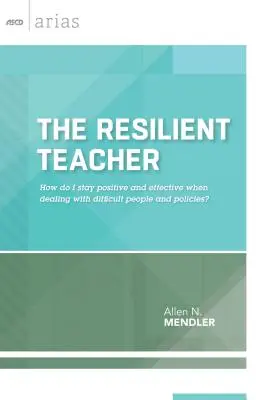 Ellenálló tanár: Hogyan maradjak pozitív és hatékony, amikor nehéz emberekkel és politikával foglalkozom? - Resilient Teacher: How Do I Stay Positive and Effective When Dealing with Difficult People and Policies?