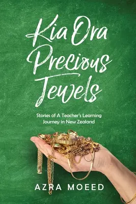 Kia Ora Precious Jewels: Történetek egy tanár új-zélandi tanulási útjáról - Kia Ora Precious Jewels: Stories of A Teacher's Learning Journey in New Zealand