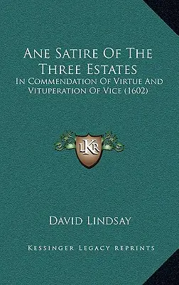 Ane Satire Of The Three Estates: Az erény dicséretéről és az erkölcsösség szidalmazásáról (1602) - Ane Satire Of The Three Estates: In Commendation Of Virtue And Vituperation Of Vice (1602)