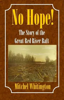 Nincs remény! A nagy vörös folyami tutaj története - No Hope! the Story of the Great Red River Raft