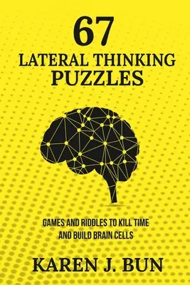 67 oldalsó gondolkodási rejtvény: Játékok és találós kérdések az idő elütéséhez és az agysejtek építéséhez - 67 Lateral Thinking Puzzles: Games And Riddles To Kill Time And Build Brain Cells