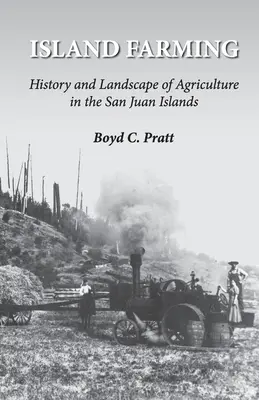 Island Farming: A mezőgazdaság története és tájképe a San Juan-szigeteken - Island Farming: History and Landscape of Agriculture in the San Juan Islands