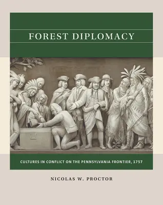 Erdei diplomácia: Kultúrák konfliktusban a pennsylvaniai határon, 1757 - Forest Diplomacy: Cultures in Conflict on the Pennsylvania Frontier, 1757