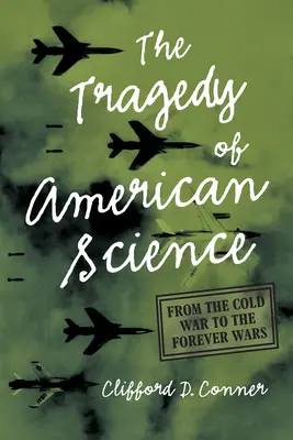 Az amerikai tudomány tragédiája: A hidegháborútól az örök háborúkig - The Tragedy of American Science: From the Cold War to the Forever Wars