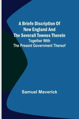 Új-Anglia és az ottani városok rövid leírása; a jelenlegi kormányzattal együtt - A briefe discription of New England and the severall townes therein; Together with the present government thereof