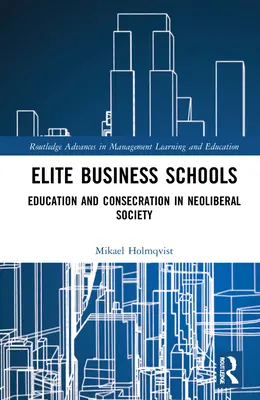 Elit üzleti iskolák: Oktatás és megszentelődés a neoliberális társadalomban - Elite Business Schools: Education and Consecration in Neoliberal Society