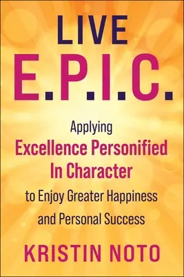 Live E.P.I.C.: 7 mindennapi erény elfogadása a boldogság és a személyes siker fokozása érdekében - Live E.P.I.C.: Embracing 7 Everyday Virtues to Increase Happiness and Personal Success