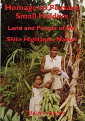 Hódolat a paraszti kisgazdáknak: Föld és emberek a Shire-fennsíkon, Malawiban - Homage to Peasant Smallholders: Land and People of the Shire Highlands, Malawi