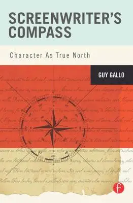 Forgatókönyvírói iránytű: Character As True North - Screenwriter's Compass: Character As True North