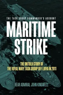 Tengeri sztrájk: A Királyi Haditengerészet 2011-es líbiai akciócsoportjának el nem mondott története - Maritime Strike: The Untold Story of the Royal Navy Task Group Off Libya in 2011