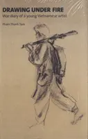 Rajzolás tűz alatt - Egy fiatal vietnami művész háborús naplója - Drawing Under Fire - War Diary of a Young Vietnamese Artist