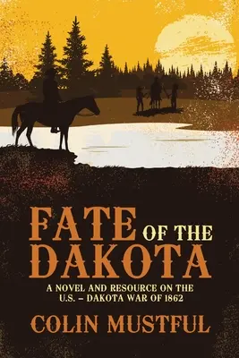 A dakotaiak sorsa: Regény és forrás az 1862-es amerikai-dakotai háborúról - Fate of the Dakota: A Novel and Resource on the U.S. - Dakota War of 1862