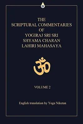 A Yogiraj Sri Sri Shyama Charan Lahiri Mahasaya szentírási kommentárjai: Volume 2 - The Scriptural Commentaries of Yogiraj Sri Sri Shyama Charan Lahiri Mahasaya: Volume 2