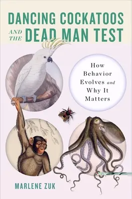 Táncoló kakaduk és a halott ember tesztje: Hogyan fejlődik a viselkedés és miért számít - Dancing Cockatoos and the Dead Man Test: How Behavior Evolves and Why It Matters