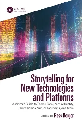 Storytelling az új technológiák és platformok számára: Témaparkok, virtuális valóság, társasjátékok, virtuális asszisztensek és más témák írói útmutatója - Storytelling for New Technologies and Platforms: A Writer's Guide to Theme Parks, Virtual Reality, Board Games, Virtual Assistants, and More