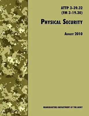 Fizikai biztonság: ATTP 3-39.32 (FM 3-19.30), 2010. augusztusi felülvizsgálat. - Physical Security: The Official U.S. Army Field Manual ATTP 3-39.32 (FM 3-19.30), August 2010 revision