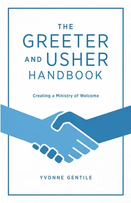 A köszöntők és a teremőrök kézikönyve: Az üdvözlés szolgálatának megteremtése - The Greeter and Usher Handbook: Creating a Ministry of Welcome