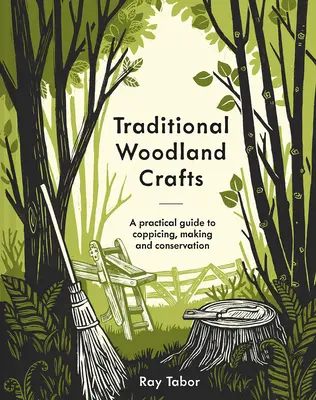 Hagyományos erdei mesterségek új kiadás: Gyakorlati útmutató a fakitermeléshez, készítéshez és megőrzéshez. - Traditional Woodland Crafts New Edition: A Practical Guide to Coppicing, Making, and Conservation