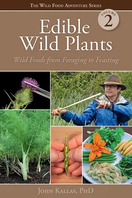 Ehető vadon termő növények, 2. kötet: Vadon termő ételek a gyűjtögetéstől a lakmározásig - Edible Wild Plants, Volume 2: Wild Foods from Foraging to Feasting
