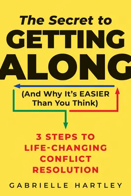 A jó viszonyulás titka (és miért könnyebb, mint gondolnád): 3 lépés az életet megváltoztató konfliktusmegoldáshoz - The Secret to Getting Along (and Why It's Easier Than You Think): 3 Steps to Life-Changing Conflict Resolution